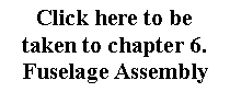 Text Box: Click here to betaken to chapter 6.Fuselage Assembly