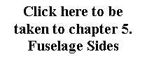 Text Box: Click here to betaken to chapter 5.Fuselage Sides
