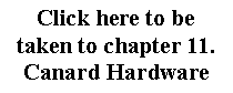 Text Box: Click here to betaken to chapter 11.Canard Hardware