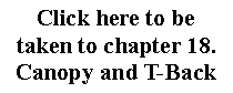 Text Box: Click here to betaken to chapter 18.Canopy and T-Back